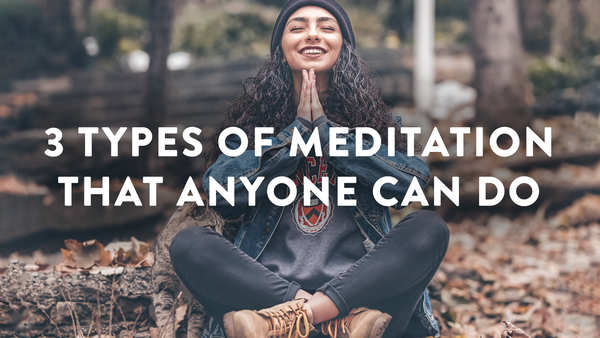3 Types of Meditation That Anyone Can Do