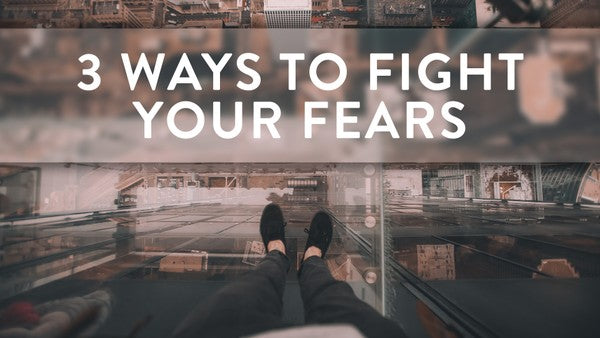 3 Ways To Fight Your Fears